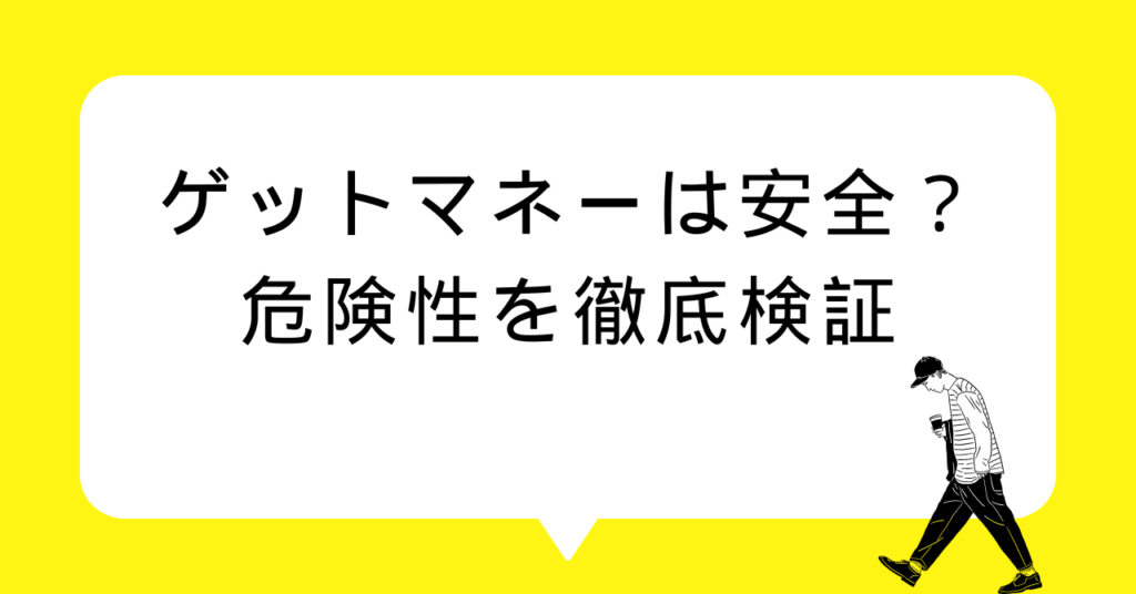 ゲットマネーは安全？危険性を徹底検証