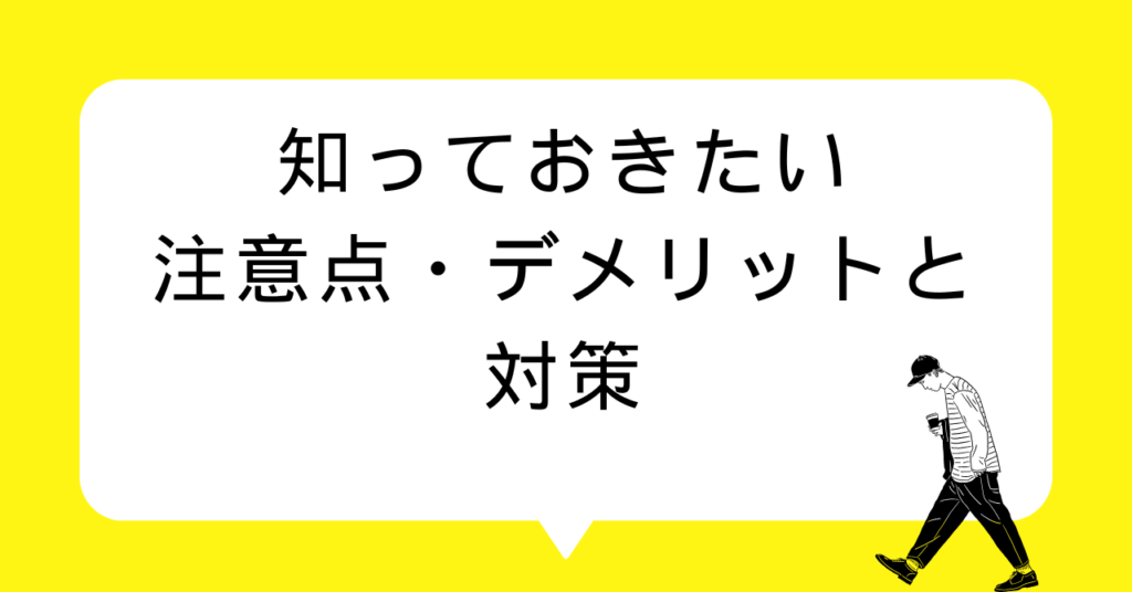 知っておきたい注意点・デメリットと対策