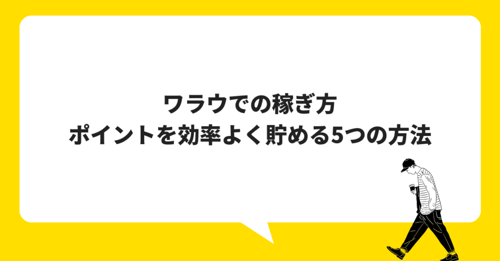 ワラウでの稼ぎ方｜効率よくポイントを貯める5つの方法